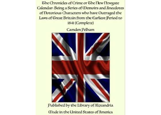 楽天kobo電子書籍ストア The Chronicles Of Crime Or The New Newgate Calendar Being A Series Of Memoirs And Anecdotes Of Notorious Characters Who Have Outraged The Laws Of Great Britain From The Earliest Period 楽天kobo電子書籍ストア The Chronicles Of Crime Or The New Newgate Calendar Being A Series Of Memoirs And Anecdotes Of Notorious Characters Who Have Outraged The Laws Of Great Britain From The Earliest Period